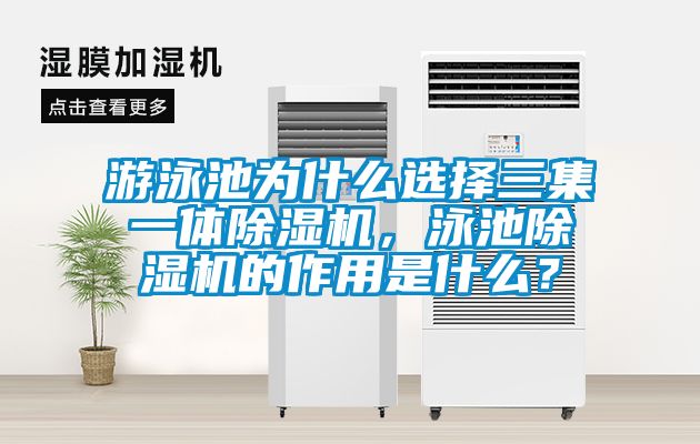 游泳池為什么選擇三集一體除濕機，泳池除濕機的作用是什么？