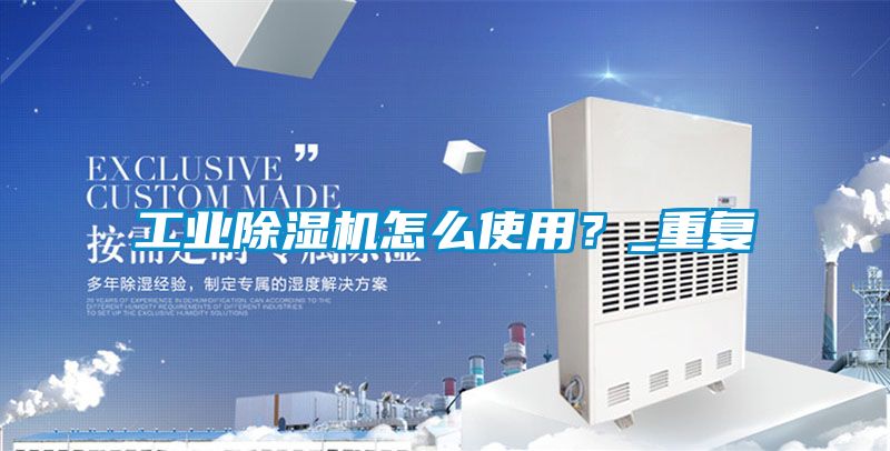 工業(yè)除濕機(jī)怎么使用？_重復(fù)