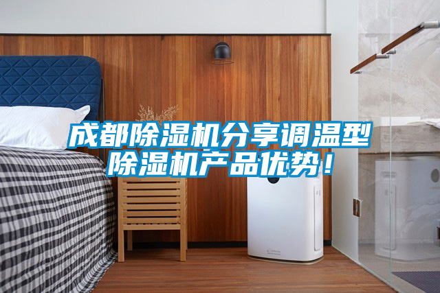 成都除濕機分享調(diào)溫型除濕機產(chǎn)品優(yōu)勢！