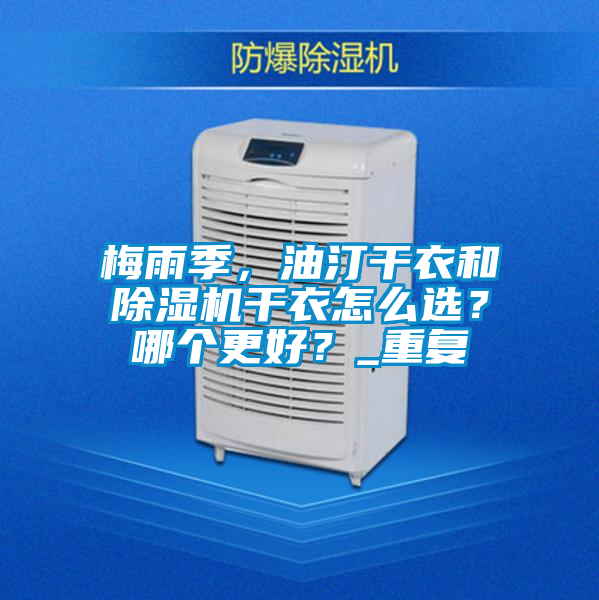 梅雨季，油汀干衣和除濕機(jī)干衣怎么選？哪個(gè)更好？_重復(fù)