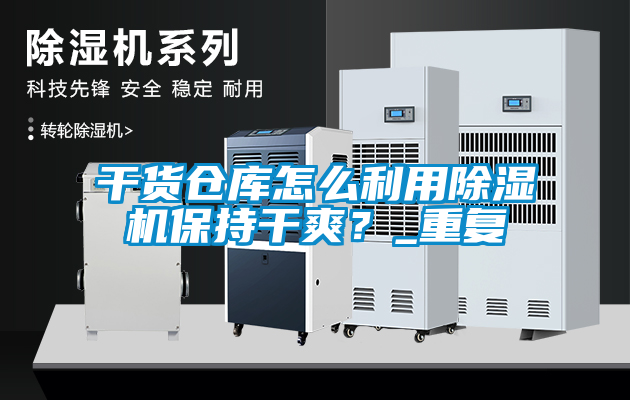 干貨倉庫怎么利用除濕機(jī)保持干爽？_重復(fù)