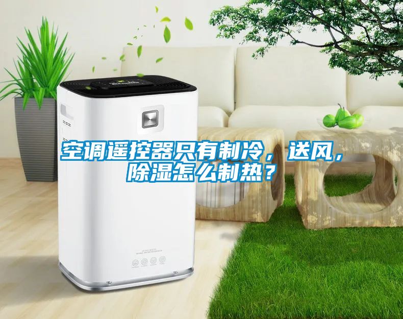 空調(diào)遙控器只有制冷，送風(fēng)，除濕怎么制熱？