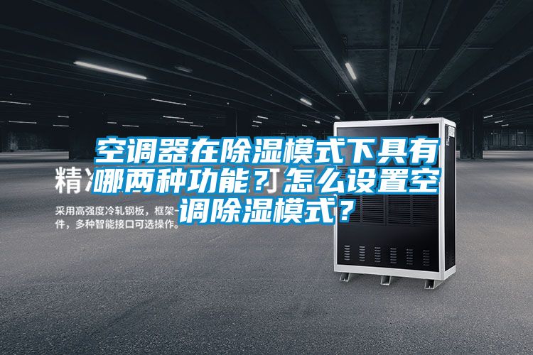 空調(diào)器在除濕模式下具有哪兩種功能？怎么設(shè)置空調(diào)除濕模式？