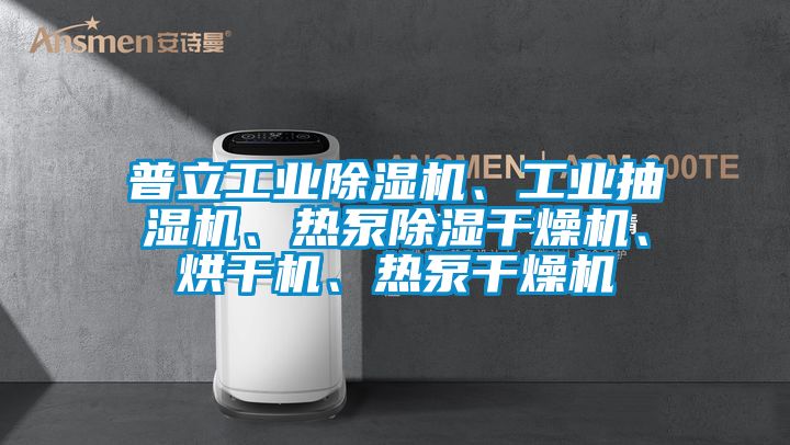 普立工業(yè)除濕機(jī)、工業(yè)抽濕機(jī)、熱泵除濕干燥機(jī)、烘干機(jī)、熱泵干燥機(jī)
