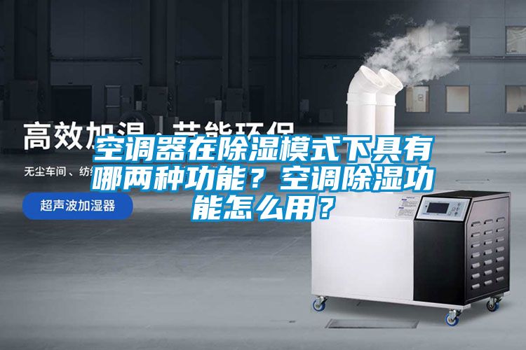 空調(diào)器在除濕模式下具有哪兩種功能？空調(diào)除濕功能怎么用？