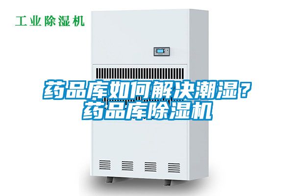 藥品庫(kù)如何解決潮濕？藥品庫(kù)除濕機(jī)