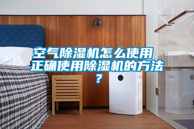 空氣除濕機(jī)怎么使用 正確使用除濕機(jī)的方法？