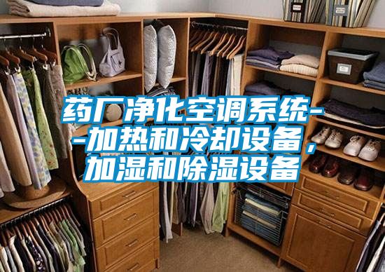 藥廠凈化空調(diào)系統(tǒng)--加熱和冷卻設(shè)備，加濕和除濕設(shè)備