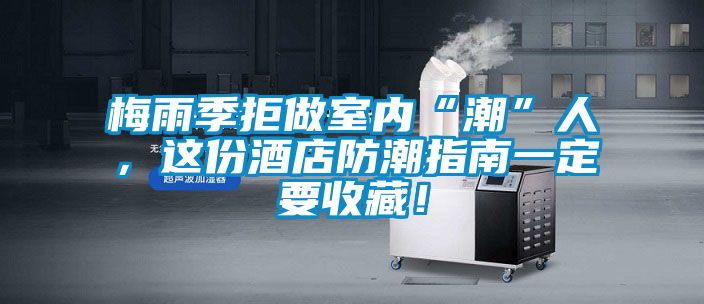 梅雨季拒做室內“潮”人，這份酒店防潮指南一定要收藏！