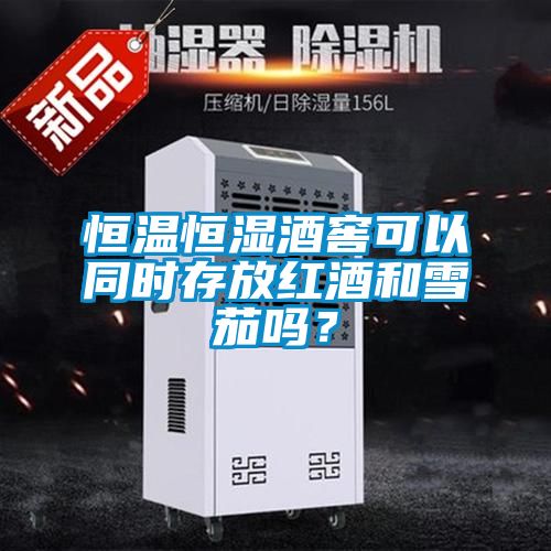 恒溫恒濕酒窖可以同時存放紅酒和雪茄嗎？