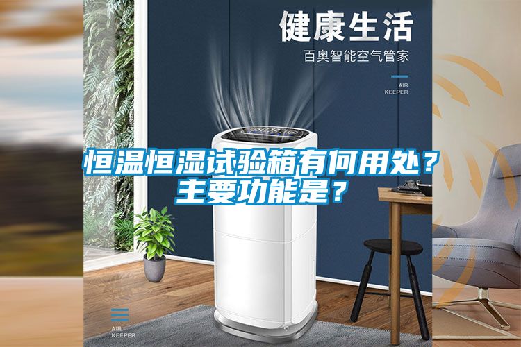 恒溫恒濕試驗(yàn)箱有何用處？主要功能是？
