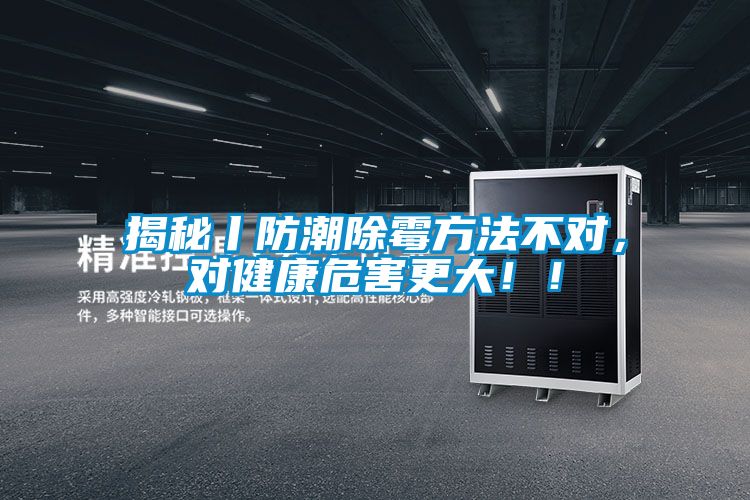 揭秘丨防潮除霉方法不對，對健康危害更大！！