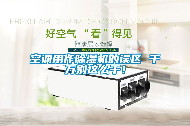 空調(diào)用作除濕機的誤區(qū) 千萬別這么干！