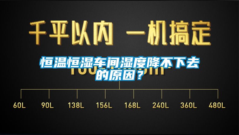 恒溫恒濕車間濕度降不下去的原因？