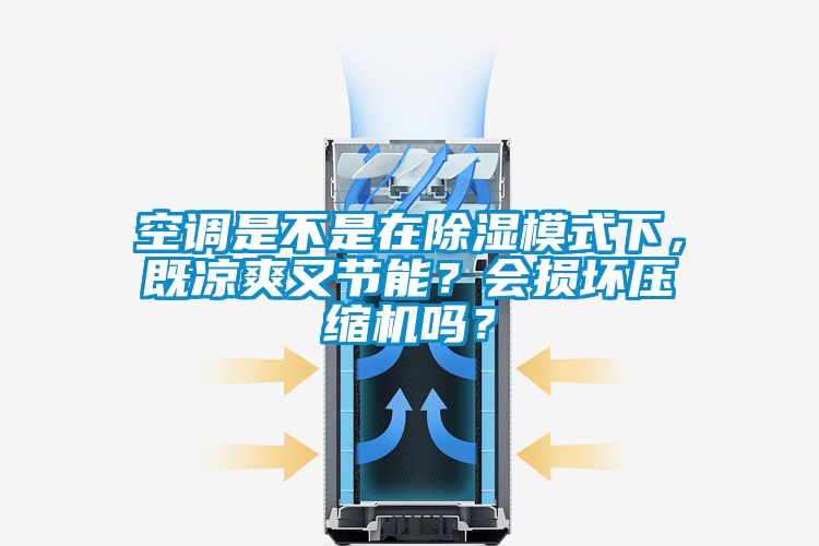 空調(diào)是不是在除濕模式下，既涼爽又節(jié)能？會損壞壓縮機嗎？