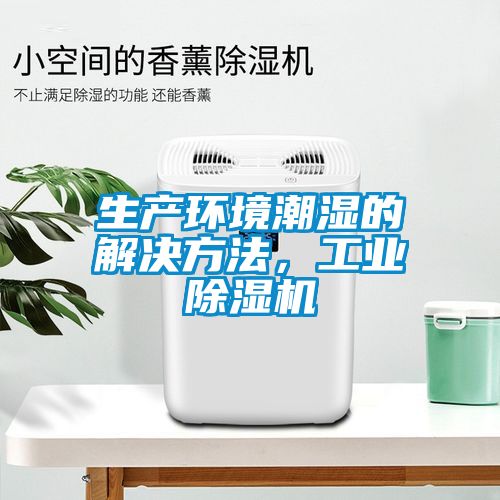 生產(chǎn)環(huán)境潮濕的解決方法，工業(yè)除濕機(jī)