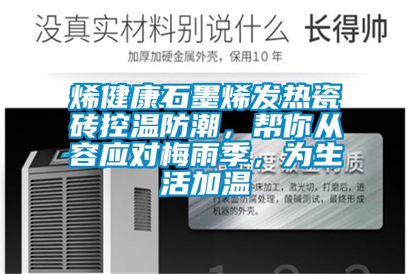 烯健康石墨烯發(fā)熱瓷磚控溫防潮，幫你從容應(yīng)對(duì)梅雨季，為生活加溫