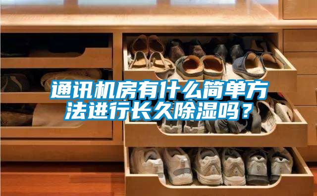 通訊機(jī)房有什么簡單方法進(jìn)行長久除濕嗎？