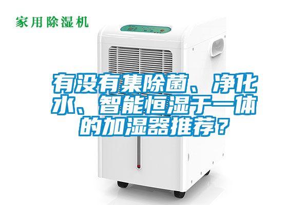有沒有集除菌、凈化水、智能恒濕于一體的加濕器推薦？
