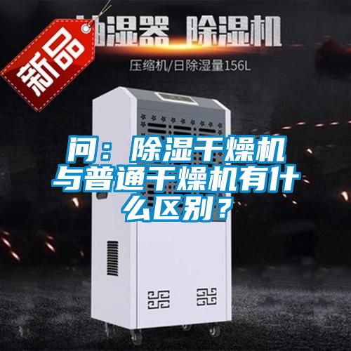 問：除濕干燥機與普通干燥機有什么區(qū)別？