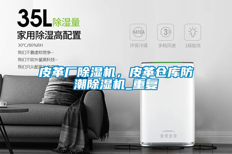 皮革廠除濕機，皮革倉庫防潮除濕機_重復(fù)