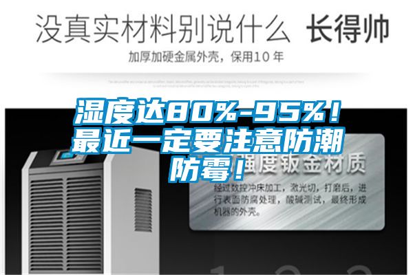 濕度達80%-95%！最近一定要注意防潮防霉！