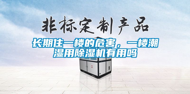 長(zhǎng)期住一樓的危害，一樓潮濕用除濕機(jī)有用嗎