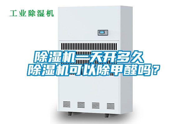 除濕機一天開多久 除濕機可以除甲醛嗎？