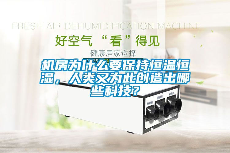 機(jī)房為什么要保持恒溫恒濕，人類又為此創(chuàng)造出哪些科技？
