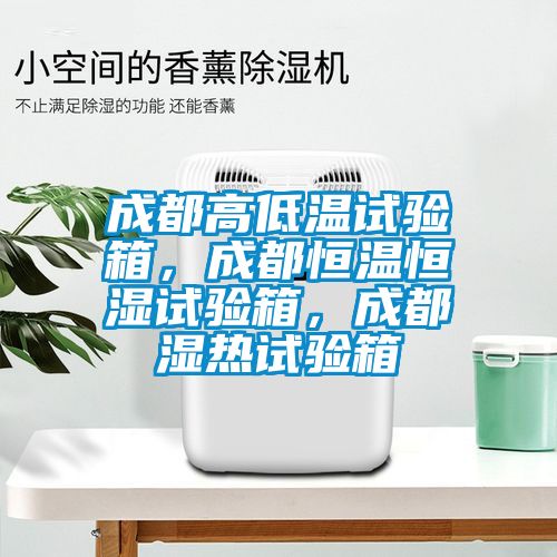 成都高低溫試驗(yàn)箱，成都恒溫恒濕試驗(yàn)箱，成都濕熱試驗(yàn)箱