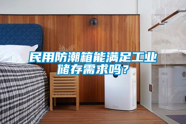 民用防潮箱能滿足工業(yè)儲存需求嗎？