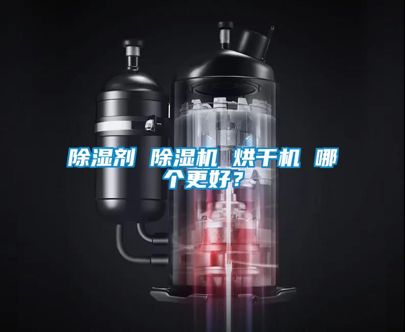 除濕劑 除濕機(jī) 烘干機(jī) 哪個更好？
