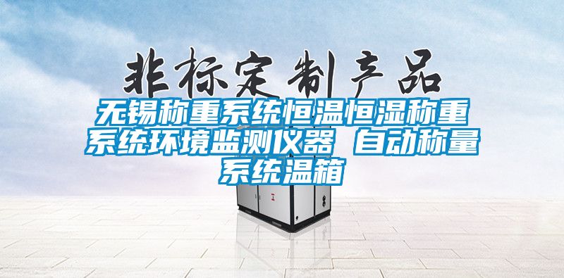 無錫稱重系統(tǒng)恒溫恒濕稱重系統(tǒng)環(huán)境監(jiān)測儀器 自動(dòng)稱量系統(tǒng)溫箱