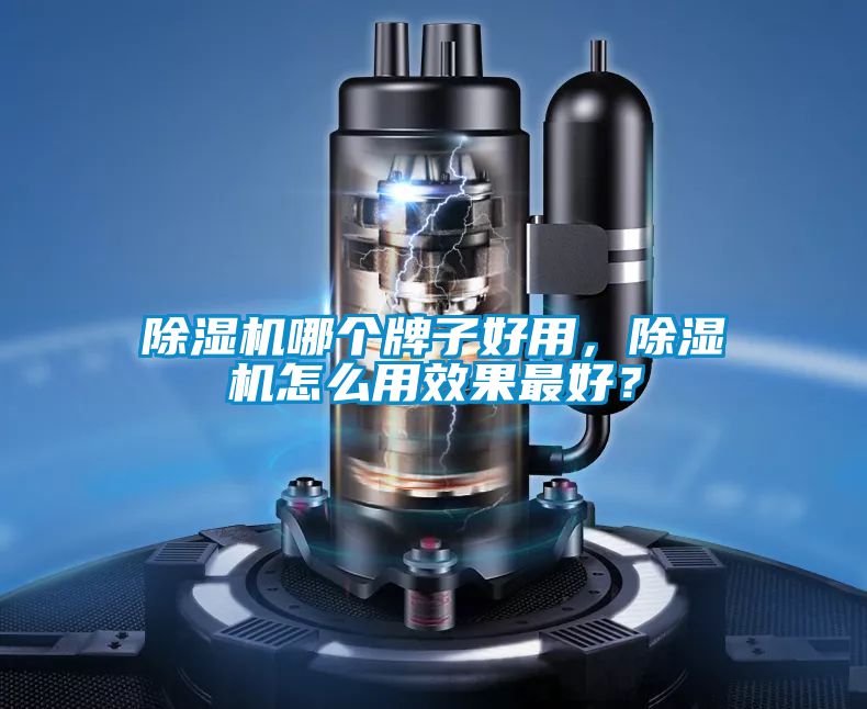 除濕機(jī)哪個(gè)牌子好用，除濕機(jī)怎么用效果最好？