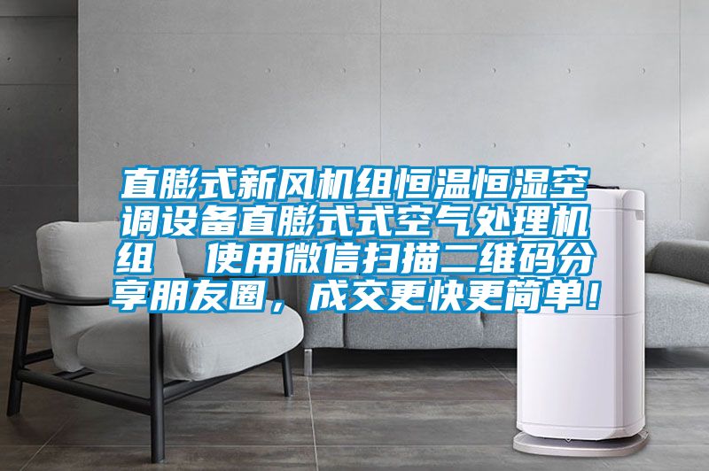 直膨式新風(fēng)機(jī)組恒溫恒濕空調(diào)設(shè)備直膨式式空氣處理機(jī)組  使用微信掃描二維碼分享朋友圈，成交更快更簡(jiǎn)單！