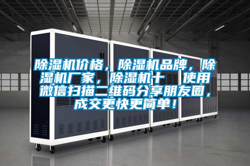 除濕機(jī)價格，除濕機(jī)品牌，除濕機(jī)廠家，除濕機(jī)十  使用微信掃描二維碼分享朋友圈，成交更快更簡單！