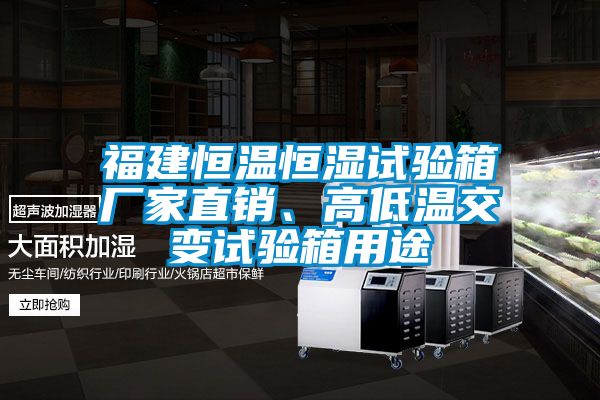 福建恒溫恒濕試驗(yàn)箱廠家直銷、高低溫交變試驗(yàn)箱用途