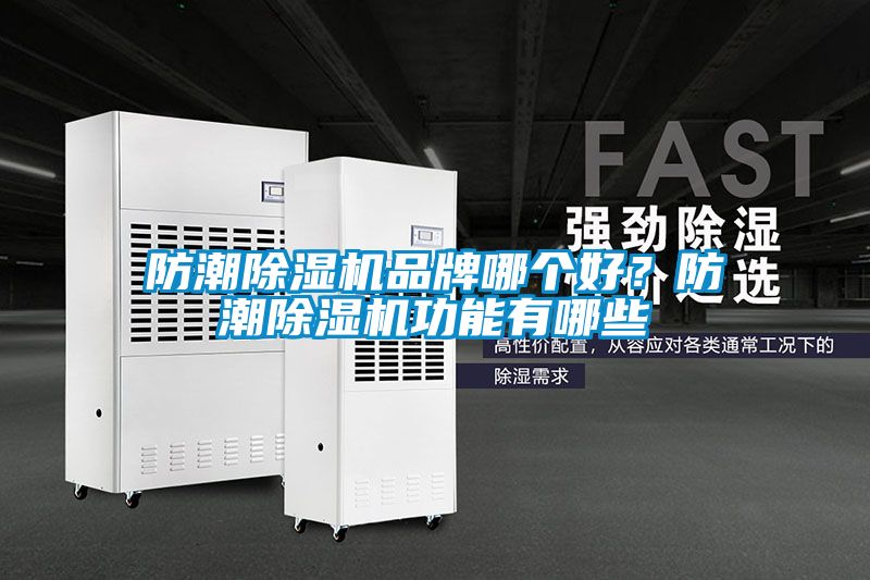 防潮除濕機(jī)品牌哪個好？防潮除濕機(jī)功能有哪些