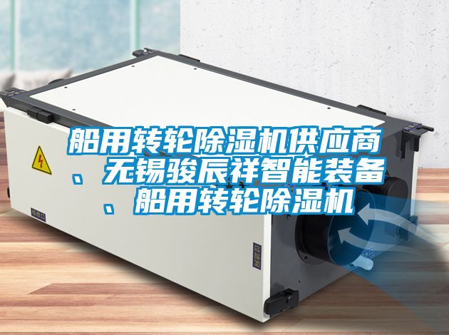船用轉(zhuǎn)輪除濕機(jī)供應(yīng)商、無錫駿辰祥智能裝備、船用轉(zhuǎn)輪除濕機(jī)