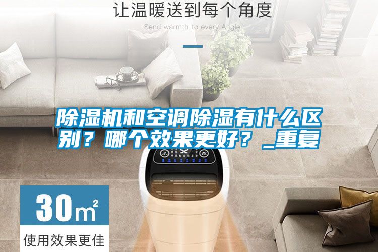 除濕機和空調(diào)除濕有什么區(qū)別？哪個效果更好？_重復(fù)