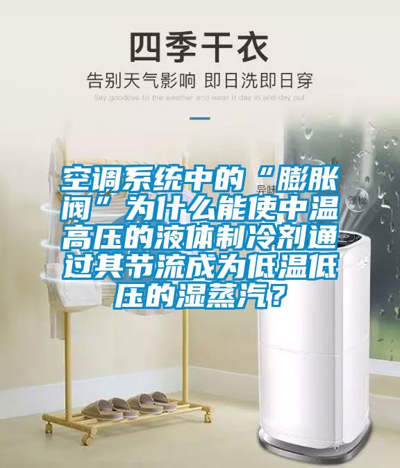 空調(diào)系統(tǒng)中的“膨脹閥”為什么能使中溫高壓的液體制冷劑通過其節(jié)流成為低溫低壓的濕蒸汽？