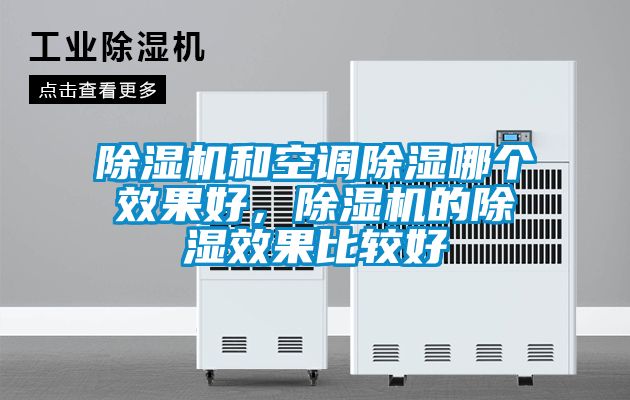 除濕機(jī)和空調(diào)除濕哪個(gè)效果好，除濕機(jī)的除濕效果比較好