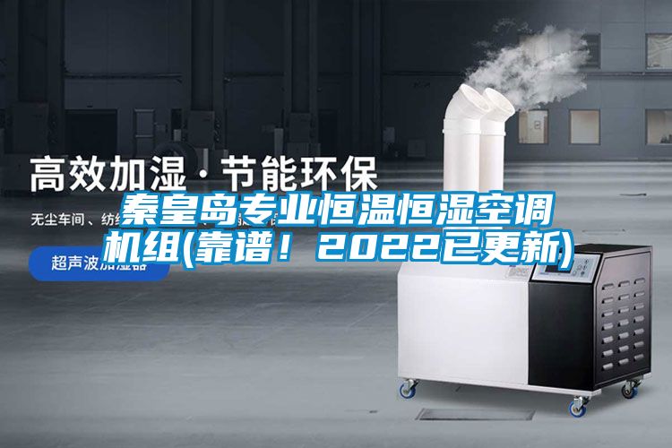 秦皇島專業(yè)恒溫恒濕空調(diào)機(jī)組(靠譜！2022已更新)