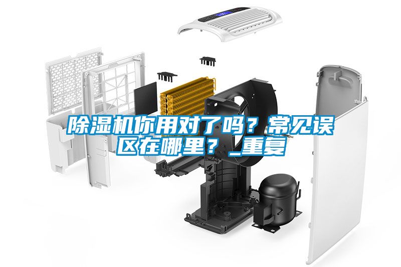 除濕機(jī)你用對(duì)了嗎？常見(jiàn)誤區(qū)在哪里？_重復(fù)
