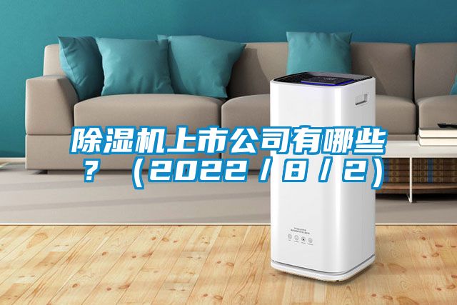 除濕機(jī)上市公司有哪些？（2022／8／2）