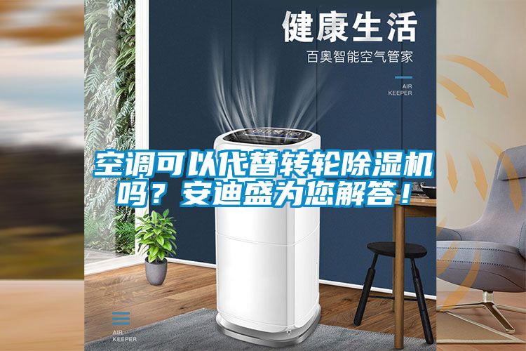 空調(diào)可以代替轉(zhuǎn)輪除濕機(jī)嗎？安迪盛為您解答！