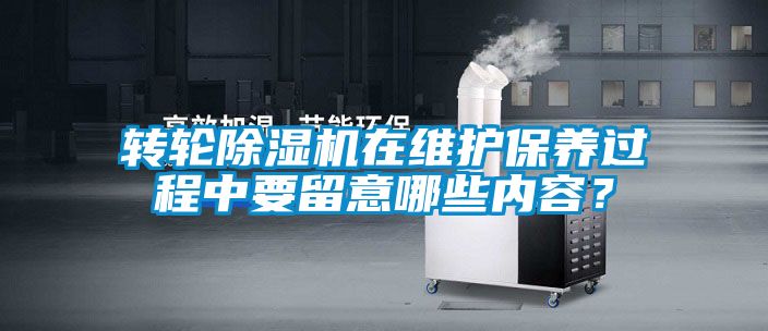 轉(zhuǎn)輪除濕機在維護保養(yǎng)過程中要留意哪些內(nèi)容？