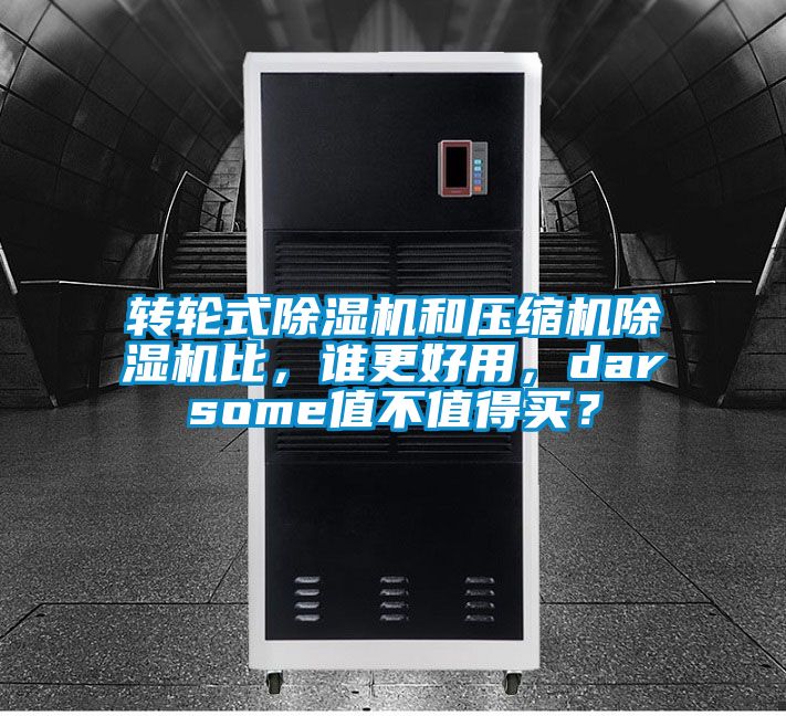 轉(zhuǎn)輪式除濕機和壓縮機除濕機比，誰更好用，darsome值不值得買？