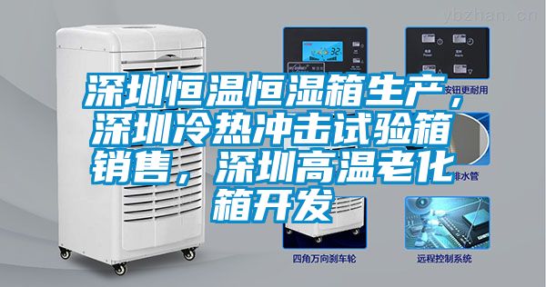 深圳恒溫恒濕箱生產(chǎn)，深圳冷熱沖擊試驗(yàn)箱銷售，深圳高溫老化箱開發(fā)