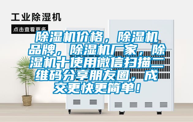 除濕機(jī)價(jià)格，除濕機(jī)品牌，除濕機(jī)廠家，除濕機(jī)十使用微信掃描二維碼分享朋友圈，成交更快更簡(jiǎn)單！